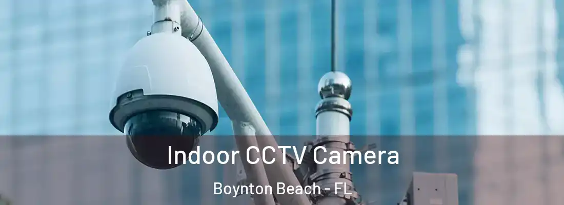 Indoor CCTV Camera Boynton Beach - FL