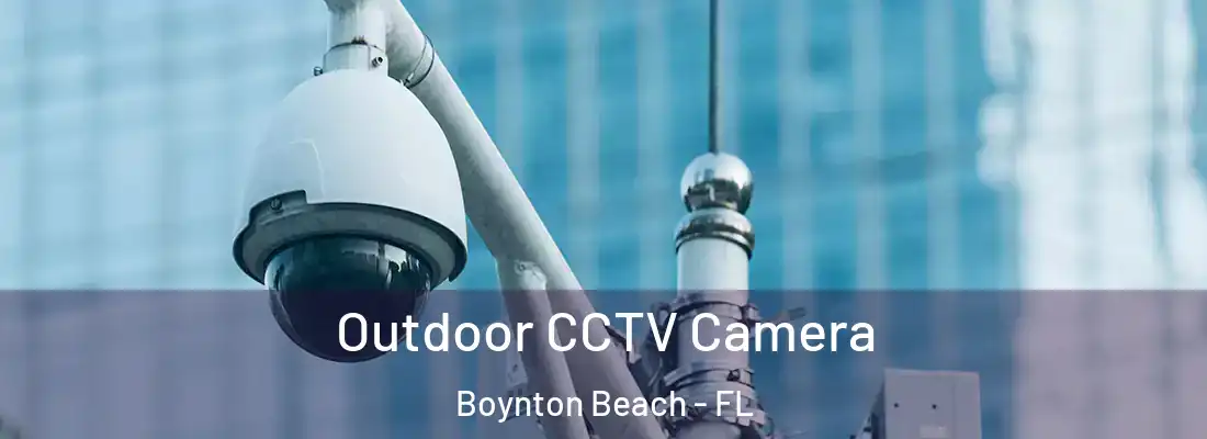 Outdoor CCTV Camera Boynton Beach - FL